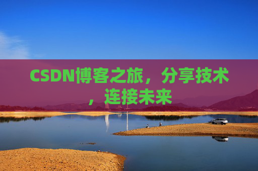 CSDN博客之旅,分享技术,连接未来